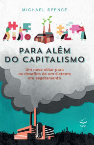 Title: Para além do Capitalismo: Um novo olhar para os desafios de um sistema em esgotamento, Author: Michael Spence