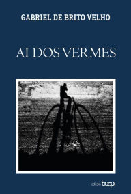 Title: Ai dos vermes, Author: Gabriel de Brito Velho