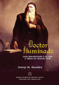 Title: Doctor Iluminado Guía Introductoria a la vida y obra de Raimundo Lulio (Ramon Llull), Author: Josep M. Buades