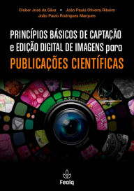 Title: PRINCÍPIOS BÁSICOS DE CAPTAÇÃO e EDIÇÃO DIGITAL DE IMAGENS para PUBLICAÇÕES CIENTÍFICAS, Author: Cleber José da Silva