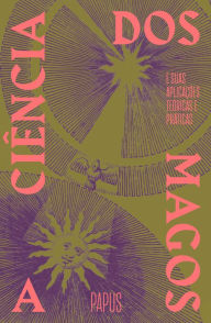 Title: A ciência dos magos: e suas aplicações teóricas e práticas, Author: Papus