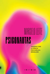 Title: Psiconautas: Viagens com a ciï¿½ncia psicodï¿½lica brasileira, Author: Marcelo Leite