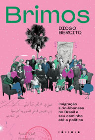 Title: Brimos: Imigração sírio-libanesa no Brasil e seu caminho até a política, Author: Diogo Bercito
