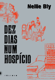 Title: Dez dias num hospício, Author: Nellie Bly