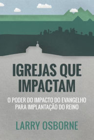 Title: Igrejas que impactam: O poder do impacto do evangelho para implantação do reino, Author: Larry Osborne