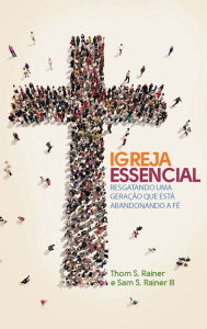 Title: Igreja essencial: Resgatando uma geração que está abandonando a fé, Author: Thom Rainer