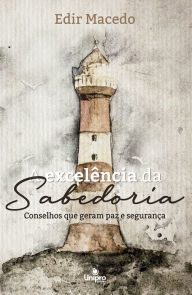 Title: A Excelência da Sabedoria: Conselhos que geram paz e segurança, Author: Edir Macedo