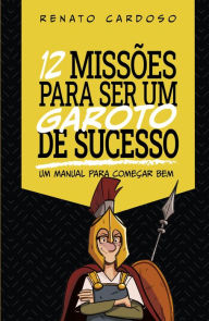 Title: 12 Missões para ser um Garoto de Sucesso: Um manual para começar bem, Author: Renato Cardoso
