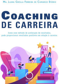 Title: Coaching de carreira: Como esse método de aceleração de resultados, pode proporcionar resultados positivos em relação à carreira., Author: Luana Grolla Ferreira de Camargo Diório