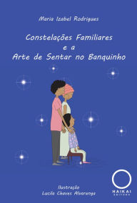 Title: Constelações Familiares e a Arte de Sentar no Banquinho, Author: Maria Izabel Rodrigues