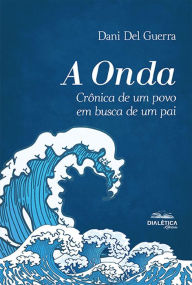 Title: A Onda: crônica de um povo em busca de um pai, Author: Dani Del Guerra