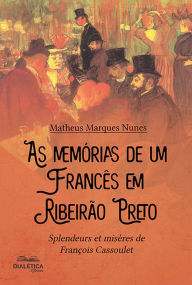 Title: As memórias de um francês em Ribeirão Preto: Splendeurs et misères de François Cassoulet, Author: Matheus Marques Nunes
