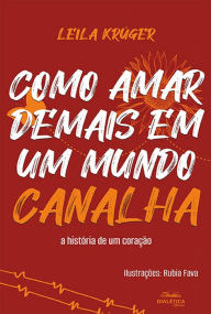 Title: Como amar demais em um mundo canalha: a história de um coração, Author: Leila Krüger