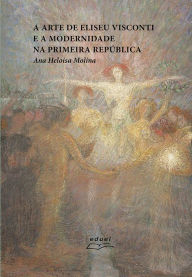 Title: A arte de Eliseu Visconti e a modernidade na Primeira República, Author: Ana Heloísa Molina