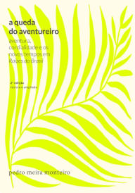 Title: A queda do aventureiro: Aventura, cordialidade e os novos tempos em Raízes do Brasil, Author: Pedro Meira Monteiro