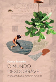 Title: O mundo desdobrável : Ensaios para depois do fim, Author: Carola Saavedra