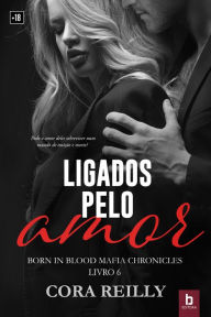 Title: Ligados pelo amor: Born in blood Mafia Chronicles, Author: Cora Reilly