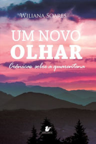 Title: Um novo olhar: crônicas sobre a quarentena, Author: Wiliana Soares