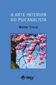 Title: A arte interior do psicanalista, Author: Walter Trinca
