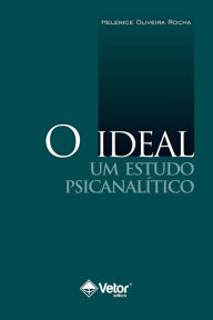 Title: O Ideal: Um estudo psicanalítico, Author: Helenice Oliveira Rocha