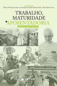 Title: Trabalho, maturidade e aposentadoria: Estudos e intervenções, Author: Marcos Henrique Antunes