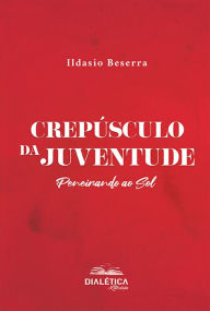 Title: Crepï¿½sculo da Juventude: peneirando ao sol, Author: Ildasio Beserra