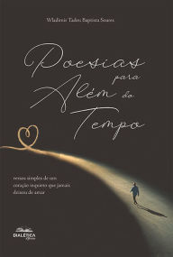 Title: Poesias para além do tempo: versos simples de um coração inquieto que jamais deixou de amar, Author: Wladimir Tadeu Baptista Soares