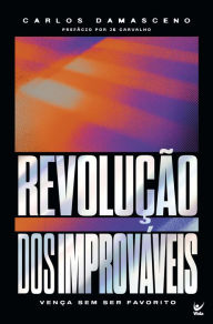 Title: Revolução dos improváveis: Vença sem ser favorito, Author: Carlos Damasceno