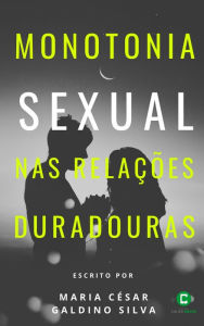 Title: Monotonia Sexual nas Relações Duradouras, Author: Maria César Galdino Silva