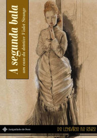 Title: A segunda bala: um caso da detetive Violet Strange, Author: Anna Katharine Green