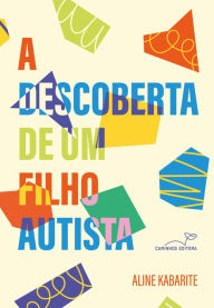 Title: A Descoberta de um Filho Autista, Author: Aline Kabarite