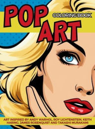 Title: Pop Art Coloring Book inspired by Andy Warhol, Roy Lichtenstein, Keith Haring, James Rosenquist and Takashi Murakami: Fun and Easy Pin-Ups Models, Pop Art Designs and Graffiti Art., Author: Gargoyle Collective