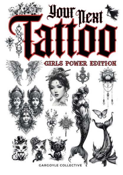 Your Next Tattoo (Girls Power Ed.): A 320-page with Over 2,000 Ready-to-Use Body Art Designs to Inspire Your Next Ink. 100% Original Tattoos Across 40 Categories Created Especially for Women.