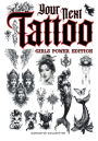Your Next Tattoo (Girls Power Ed.): A 320-page with Over 2,000 Ready-to-Use Body Art Designs to Inspire Your Next Ink. 100% Original Tattoos Across 40 Categories Created Especially for Women.