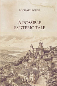 Title: A Possible Esoteric Tale, Author: Michael Sousa