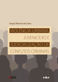Title: Violência urbana, juvenicídio e judicialização de conflitos criminais, Author: Sergio Moreira da Costa