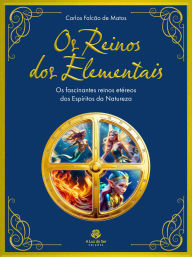 Title: OS REINOS DOS ELEMENTAIS - 2ª edição: OS FASCINANTES REINOS ETÉREOS DOS ESPÍRITOS DA NATUREZA, Author: Carlos Falcão de Matos