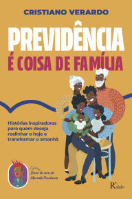 Title: Previdência é coisa de família: Histórias inspiradoras para quem deseja realinhar o hoje e transformar o amanhã, Author: Cristiano Verardo