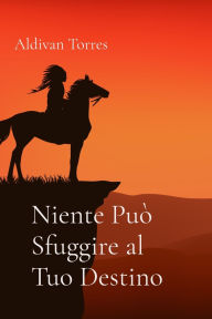 Title: Niente Puï¿½ Sfuggire al Tuo Destino, Author: Aldivan Torres