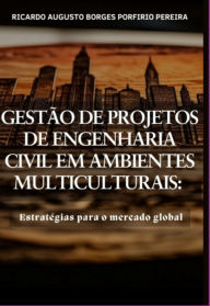 Title: Gestão De Projetos De Engenharia Civil Em Ambientes Multiculturais:, Author: Ricardo Augusto Borges Porfirio Pereira