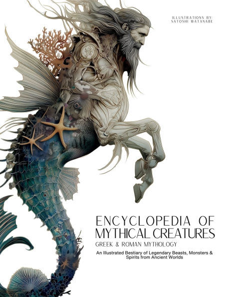 Encyclopedia of Mythical Creatures - Greek and Roman Mythology: An Illustrated Bestiary Legendary Beasts, Monsters & Spirits from Ancient Worlds.