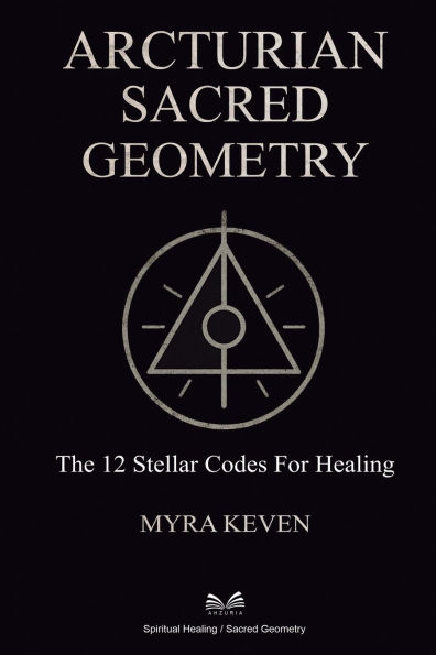 Arcturian Sacred Geometry: The 12 Stellar Codes for Healing