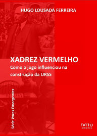 Title: Xadrez Vermelho: Como o jogo influenciou na construção da URSS, Author: Hugo Lousada Ferreira