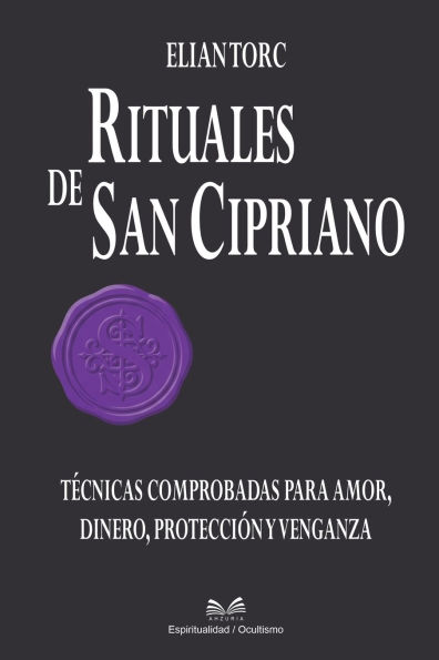 Rituales de San Cipriano: T�cnicas Comprobadas para Amor, Dinero, Protecci�n y Venganza