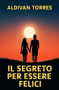 Title: Il Segreto per Essere Felici, Author: Aldivan Torres