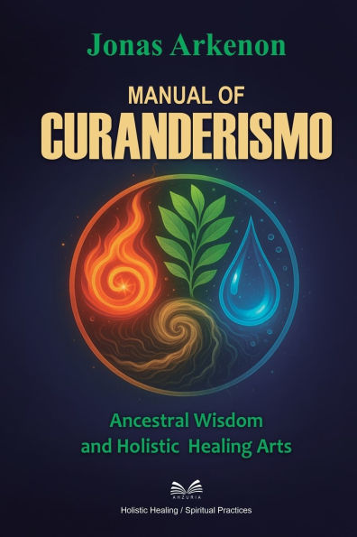 Manual of Curanderismo: Ancestral Wisdom and Holistic Healing Arts