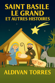 Title: Saint Basile le Grand et Autres Histoires, Author: Aldivan Torres