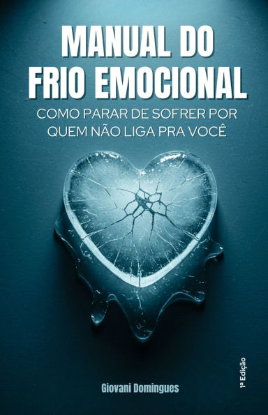 Manual do Frio Emocional: Como Parar de Sofrer Por Quem NÃ¯Â¿Â½o Liga pra VocÃ¯Â¿Â½