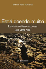 Title: Está doendo muito: Respostas da Bíblia para o seu sofrimento, Author: Marcos Viera Monteiro