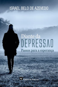 Title: Diante da depressão: Passos para a esperança, Author: Israel Belo de Azevedo
